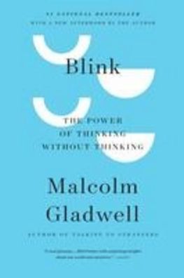 Blink: The Power of Thinking Without Thinking, Malcolm Gladwell