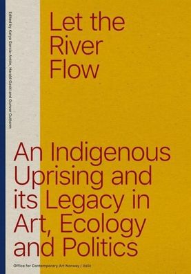 Let the River Flow: An Indigenous Uprising and Its Legacies in Art, Ecology