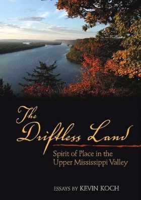 The Driftless Land: Spirit of Place in the Upper Mississippi Valley, Kevin