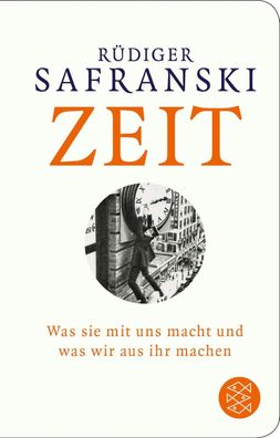 Zeit: Was sie mit uns macht und was wir aus ihr machen, Rüdiger Safranski