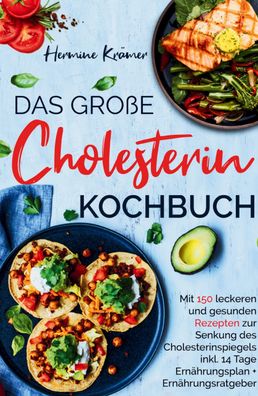 Das große Cholesterin Kochbuch - Mit 150 leckeren & gesunden Rezepten zur S