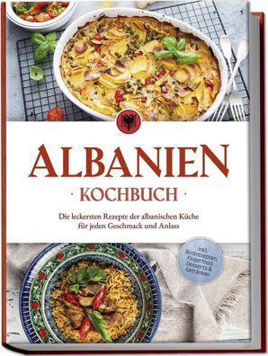 Albanien Kochbuch: Die leckersten Rezepte der albanischen Küche für jeden G