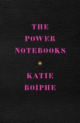 The Power Notebooks, Katie Roiphe