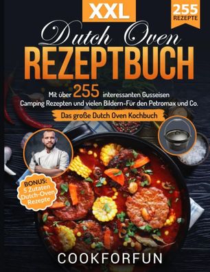 Das Größte Dutch Oven Rezeptbuch XXL über 255 Gusseisen Camping Rezepten, Bilder