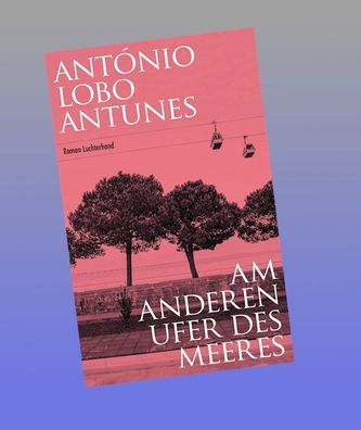 Am anderen Ufer des Meeres, António Lobo Antunes