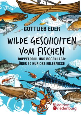 Wilde Geschichten vom Fischen - Doppeldrill und Bogenjagd: über 30 kuriose