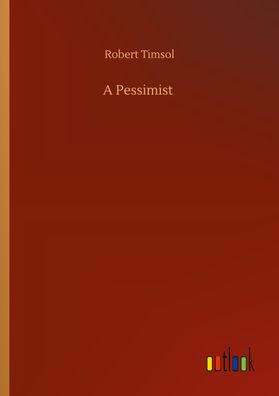 A Pessimist, Robert Timsol