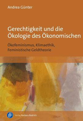 Gerechtigkeit und die Ökologie des Ökonomischen, Andrea Günter