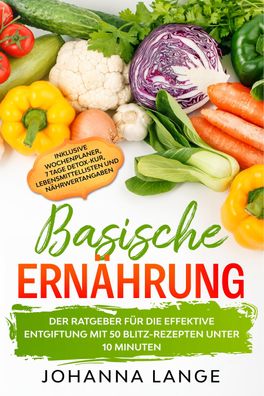 Basische Ernährung: Der Ratgeber für die effektive Entgiftung mit 50 Blitz