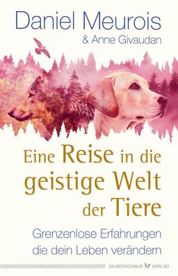 Eine Reise in die geistige Welt der Tiere, Daniel Meurois