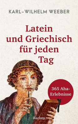 Latein und Griechisch für jeden Tag. 365 Aha-Erlebnisse, Karl-Wilhelm Weeber