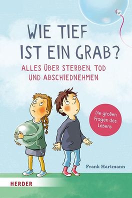 Wie tief ist ein Grab? Alles über Sterben, Tod und Abschiednehmen, Frank Ha