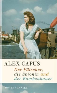 Der Fälscher, die Spionin und der Bombenbauer, Alex Capus