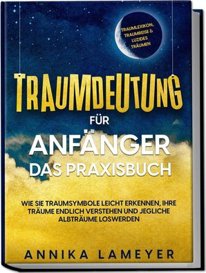 Traumdeutung für Anfänger - Das Praxisbuch: Wie Sie Traumsymbole leicht erk