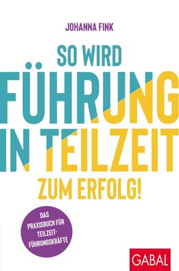 So wird Führung in Teilzeit zum Erfolg!, Johanna Fink