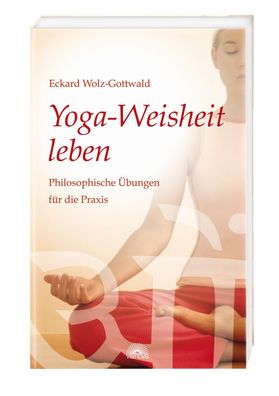 Yoga-Weisheit leben, Eckard Wolz-Gottwald