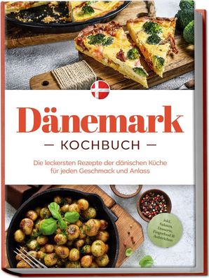 Dänemark Kochbuch: Die leckersten Rezepte der dänischen Küche für jeden Ges