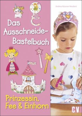 Das Ausschneide-Bastelbuch - Prinzessin, Fee & Einhorn, Andrea Küssner-Neub