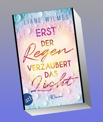 Erst der Regen verzaubert das Licht: Roman, Liane Wilmes