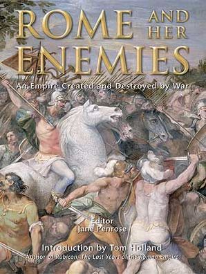 Rome and her Enemies: An Empire Created and Destroyed by War