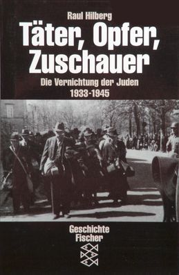 Täter, Opfer, Zuschauer: Die Vernichtung der Juden 1933-1945, Raul Hilberg