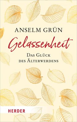 Gelassenheit - das Glück des Älterwerdens, Anselm Grün