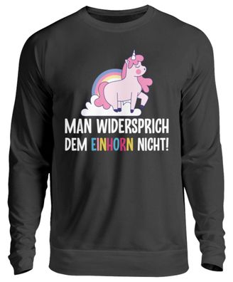 Man wiederspricht dem einhorn nicht - Unisex Sweatshirt-WDCDFKYP