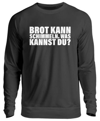 BROT KANN Schimmeln. WAS KANNST DU? - Unisex Pullover