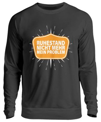 Ruhestand NICHT MEHR MEIN Problem - Unisex Pullover