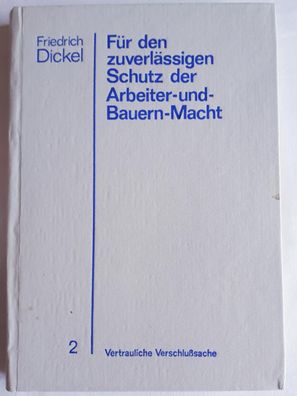 Friedrich Dickel Für den zuverlässigen Schutz der Arbeiter-und Bauernmacht