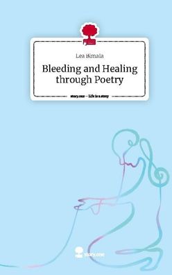 Bleeding and Healing through Poetry. Life is a Story - story. one, Lea Bimala