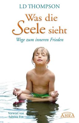 Was die Seele sieht. Wege zum inneren Frieden, LD Thompson