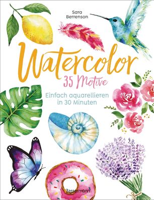 Watercolor. 35 Motive - einfach aquarellieren in 30 Minuten, Sara Berrenson