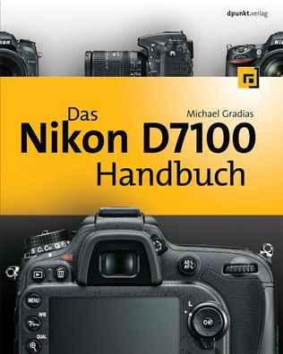 Das Nikon D7100 Handbuch, Michael Gradias