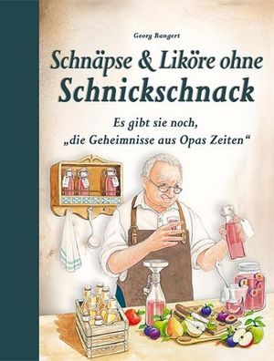 Schnäpse & Liköre ohne Schnickschnack, Georg Bangert