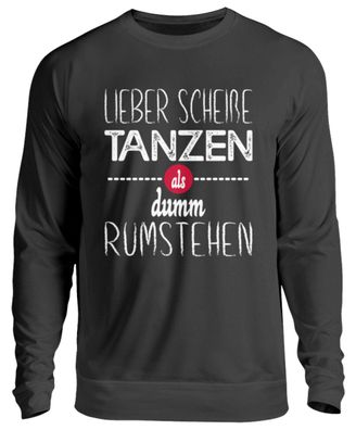 Lieber scheiße Tanzen als dumm rumstehen - Unisex Pullover