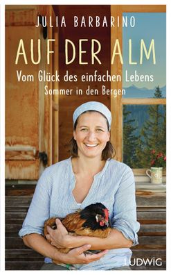 Auf der Alm - Vom Glück des einfachen Lebens, Julia Barbarino