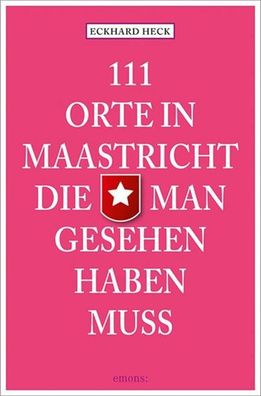 111 Orte in Maastricht, die man gesehen haben muss, Eckhard Heck