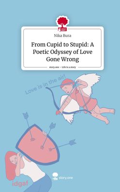 From Cupid to Stupid: A Poetic Odyssey of Love Gone Wrong. Life is a Story