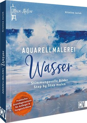 Mein Atelier Aquarellmalerei - Wasser, Kristina Jurick