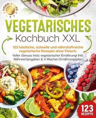 Vegetarisches Kochbuch XXL: 123 köstliche, schnelle und nährstoffreiche veg