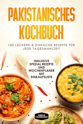 Pakistanisches Kochbuch: 100 leckere und einfache Rezepte für jede Tagesmah