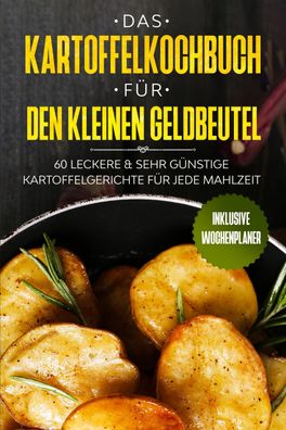 Das Kartoffelkochbuch für den kleinen Geldbeutel: 60 leckere & sehr günstig