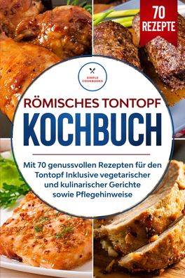 Römisches Tontopf Kochbuch: Mit 70 genussvollen Rezepten für den Tontopf in