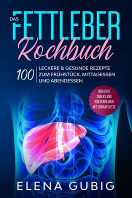 Das Fettleber Kochbuch: 100 leckere & gesunde Rezepte zum Frühstück, Mittag