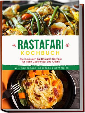 Rastafari Kochbuch: Die leckersten Ital Rastafari Rezepte für jeden Geschma