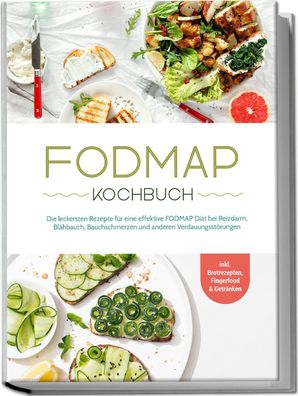 FODMAP Kochbuch: Die leckersten Rezepte für eine effektive FODMAP Diät bei