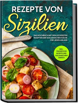 Rezepte von Sizilien: Das Kochbuch mit den leckersten Rezepten der sizilian