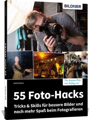 55 Foto-Hacks - Tricks & Skills für bessere Bilder und noch mehr Spaß beim