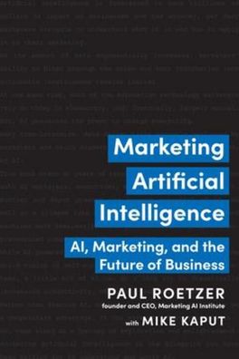 Marketing Artificial Intelligence: AI, Marketing, and the Future of Busines